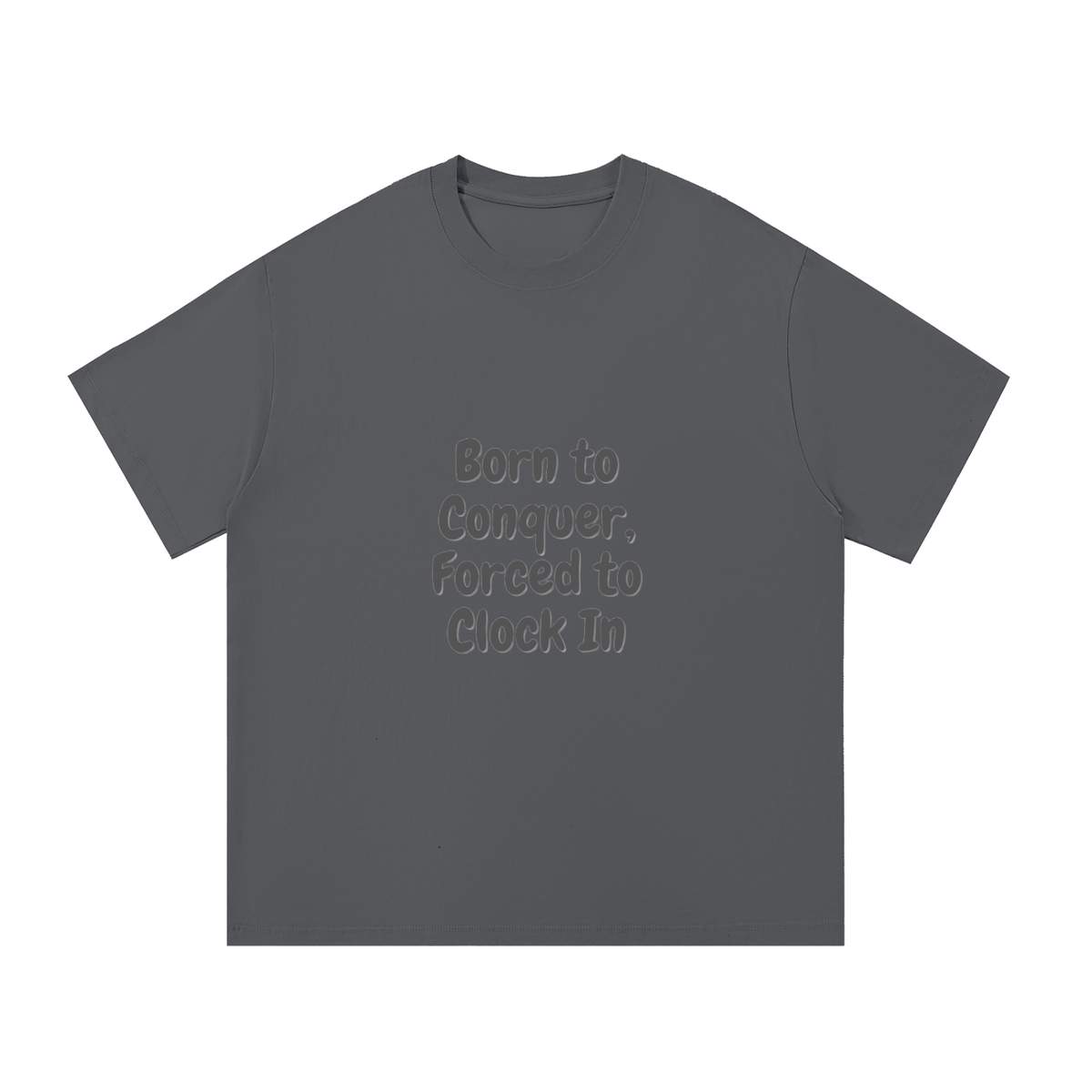Born to Conquer Forced to Clock In T-Shirt