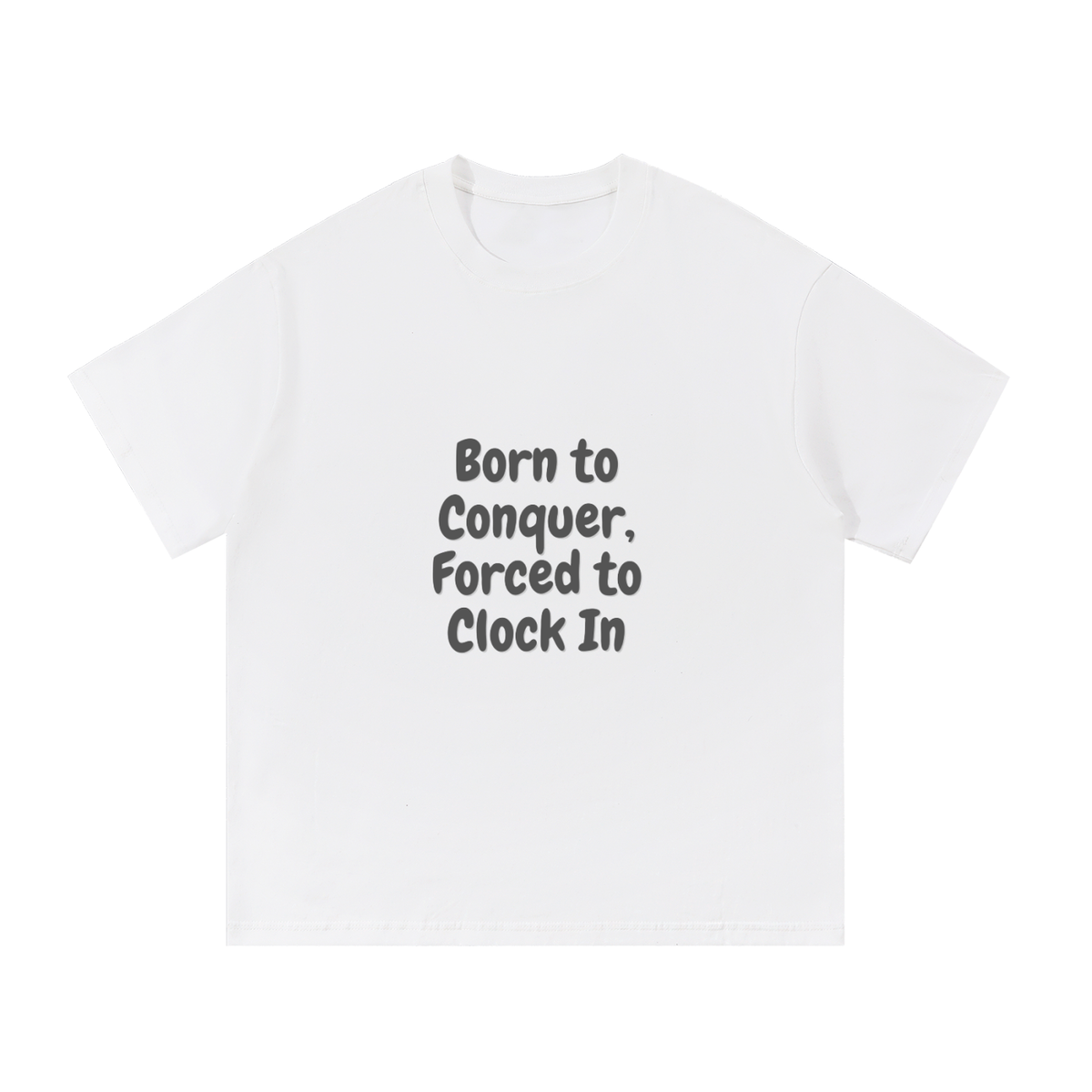 Born to Conquer Forced to Clock In T-Shirt