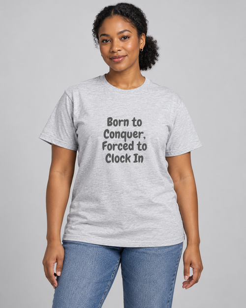 Born to Conquer Forced to Clock In T-Shirt