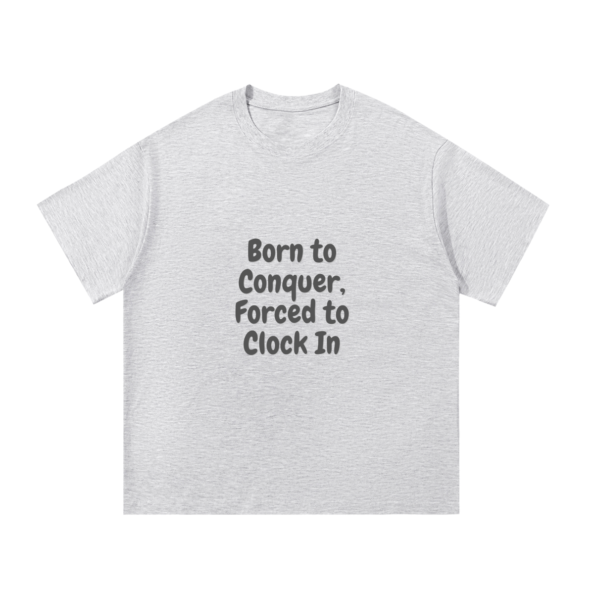 Born to Conquer Forced to Clock In T-Shirt